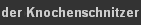 der Knochenschnitzer